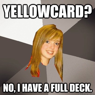 Yellowcard? No, i have a full deck.  Musically Oblivious 8th Grader