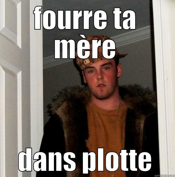 FOURRE TA MÈRE DANS PLOTTE Scumbag Steve