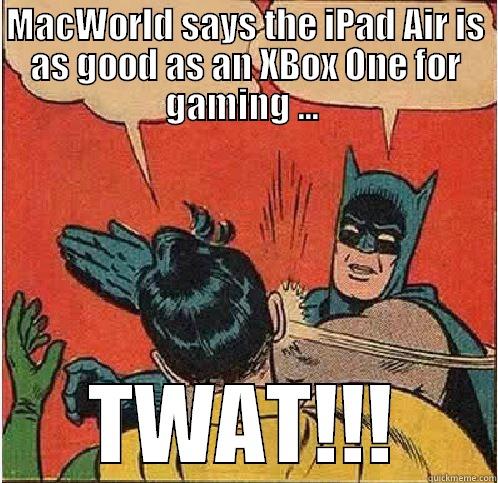 MACWORLD SAYS THE IPAD AIR IS AS GOOD AS AN XBOX ONE FOR GAMING ...  TWAT!!! Batman Slapping Robin