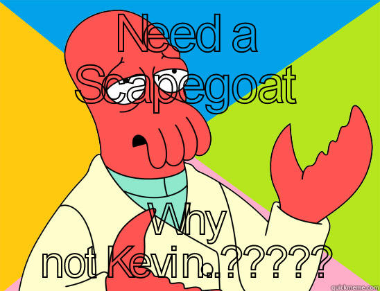 Scapegoat Kevin - NEED A SCAPEGOAT WHY NOT KEVIN..????? Futurama Zoidberg 