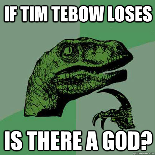 If Tim Tebow Loses Is there a god?  Philosoraptor