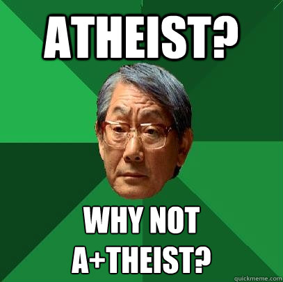 Atheist? Why not
A+Theist?  High Expectations Asian Father