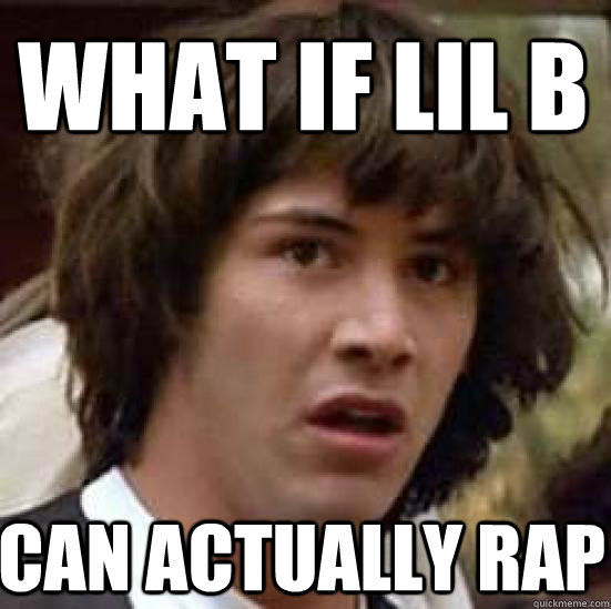 what if lil B can actually rap  conspiracy keanu