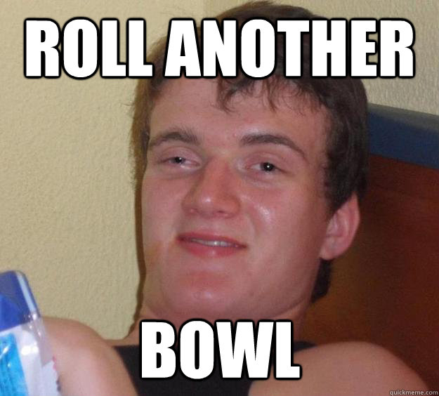 Roll another Bowl  10 Guy