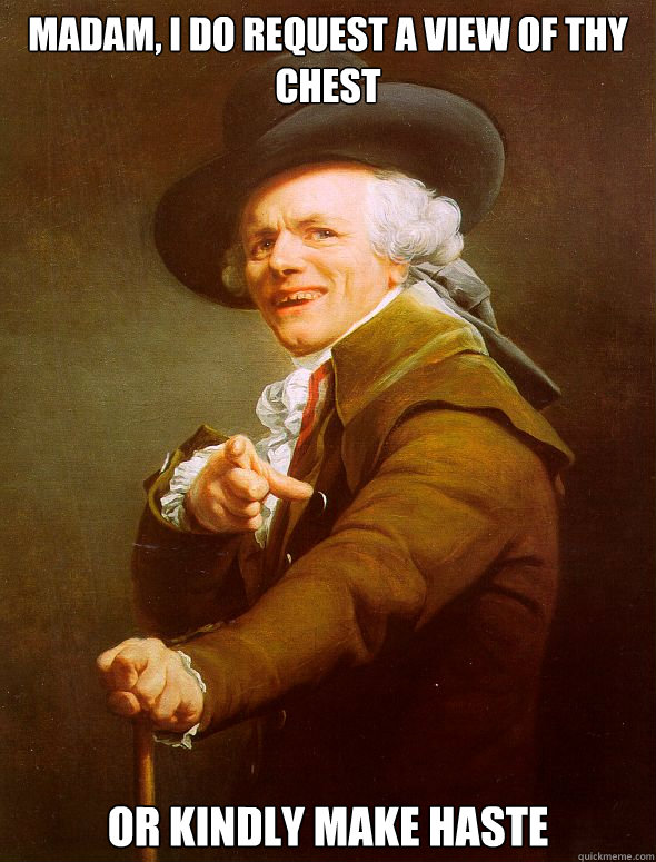 Madam, I do request a view of thy chest Or Kindly make haste  Joseph Ducreux