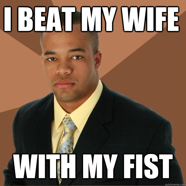 I beat my wife With my fist  Successful Black Man