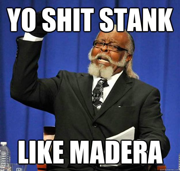 yo shit stank like madera  Jimmy McMillan