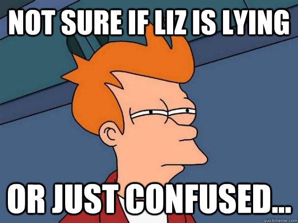 Not sure if Liz is lying Or just confused...  Futurama Fry