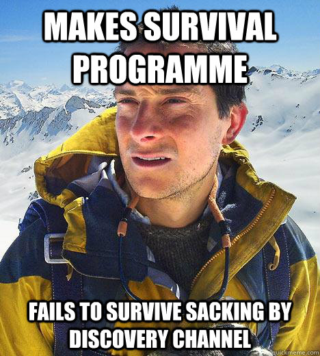 Makes survival programme Fails to survive sacking by discovery channel  Bear Grylls