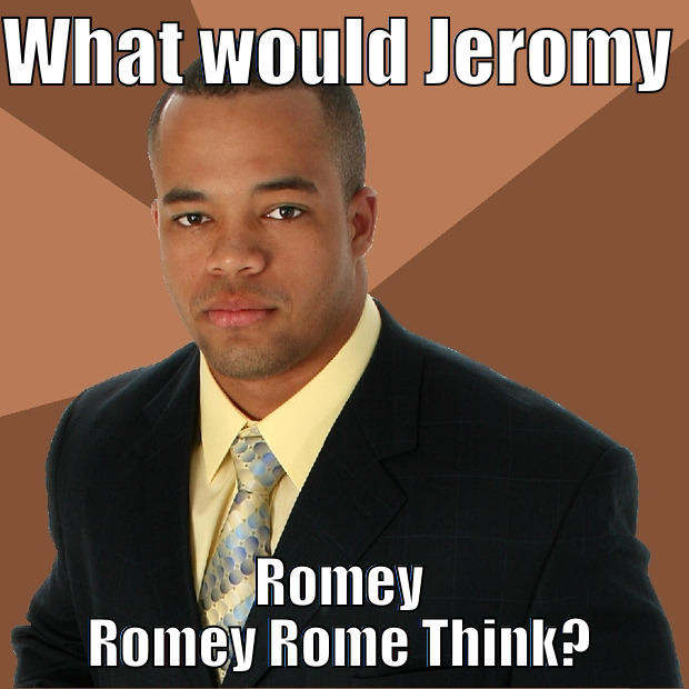 What would Jeromy Romey Romey Rome Think? - WHAT WOULD  JEROMY ROMEY ROMEY ROME THINK? Successful Black Man