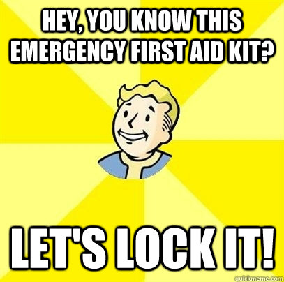 Hey, you know this emergency first aid kit? Let's lock it!  Fallout 3