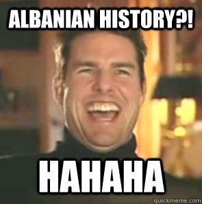 ALBANIAN HISTORY?! HAHAHA  Tom Cruise