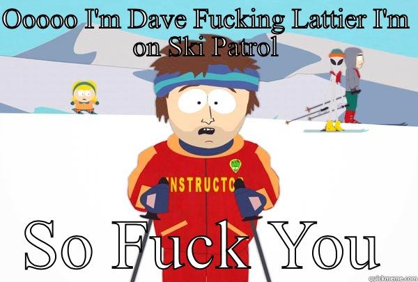 OOOOO I'M DAVE FUCKING LATTIER I'M ON SKI PATROL SO FUCK YOU Super Cool Ski Instructor