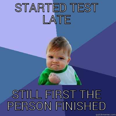 STARTED TEST LATE STILL FIRST THE PERSON FINISHED Success Kid