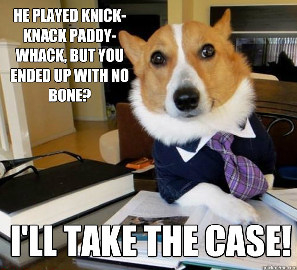 He played Knick-Knack Paddy-Whack, but you ended up with no bone? I'll take the Case!  Lawyer Dog