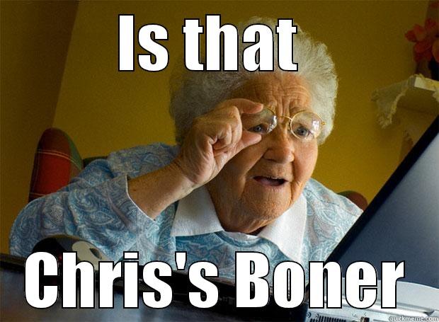 IS THAT  CHRIS'S BONER Grandma finds the Internet