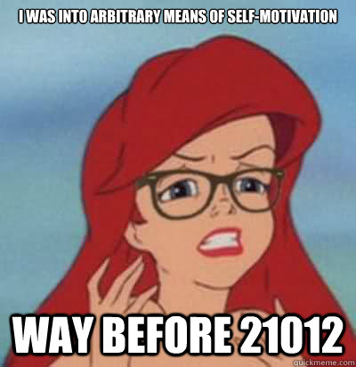 I was into arbitrary means of self-motivation  WAY Before 21012  Hipster Ariel