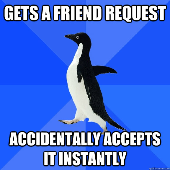 GETS A FRIEND REQUEST ACCIDENTALLY ACCEPTS IT INSTANTLY  Socially Awkward Penguin