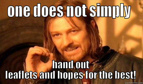 ONE DOES NOT SIMPLY  HAND OUT LEAFLETS AND HOPES FOR THE BEST! Boromir