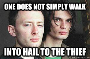 One does not simply walk  into hail to the thief - One does not simply walk  into hail to the thief  Serious Radiohead