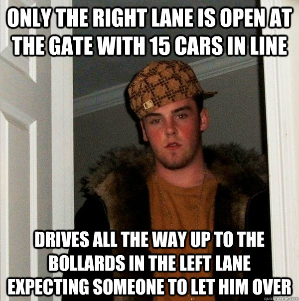 Only the right lane is open at the gate with 15 cars in line drives all the way up to the bollards in the left lane expecting someone to let him over - Only the right lane is open at the gate with 15 cars in line drives all the way up to the bollards in the left lane expecting someone to let him over  Scumbag Steve