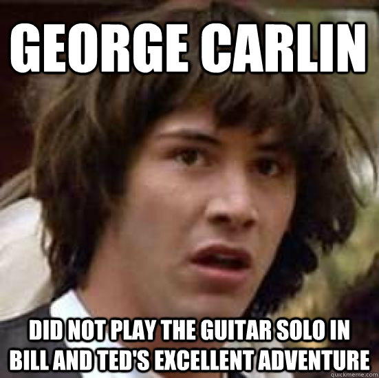 George Carlin did not play the guitar solo in bill and ted's excellent adventure  conspiracy keanu