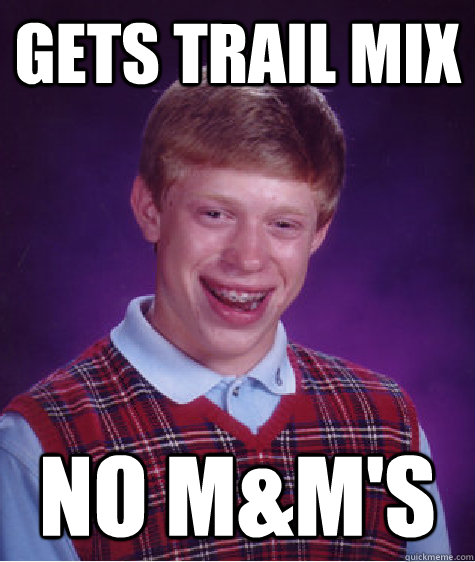 Gets Trail Mix No M&M's - Gets Trail Mix No M&M's  Bad Luck Brian