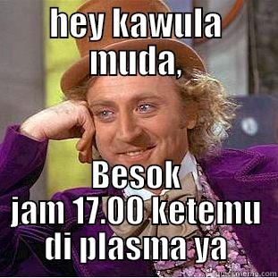 HEY KAWULA MUDA, BESOK JAM 17.00 KETEMU DI PLASMA YA Condescending Wonka