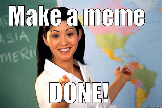 Make a Meme  - MAKE A MEME  DONE! Unhelpful High School Teacher