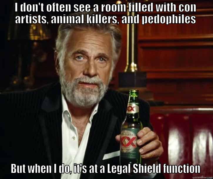 I DON'T OFTEN SEE A ROOM FILLED WITH CON ARTISTS, ANIMAL KILLERS, AND PEDOPHILES BUT WHEN I DO, IT'S AT A LEGAL SHIELD FUNCTION Misc