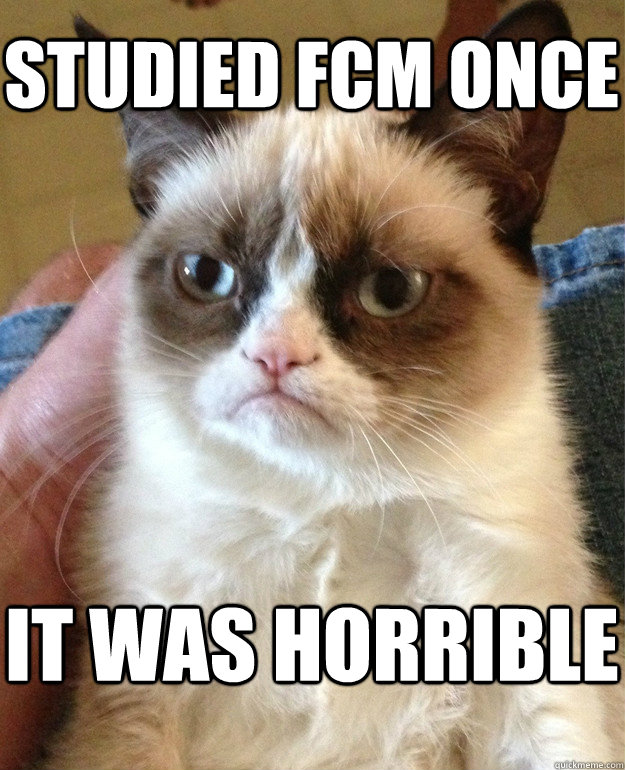 Studied FCM Once it was horrible  Grumpy Cat