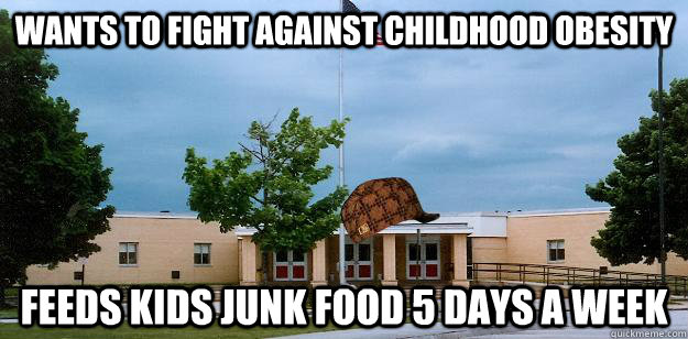 Wants to fight against childhood obesity feeds kids junk food 5 days a week  Scumbag School