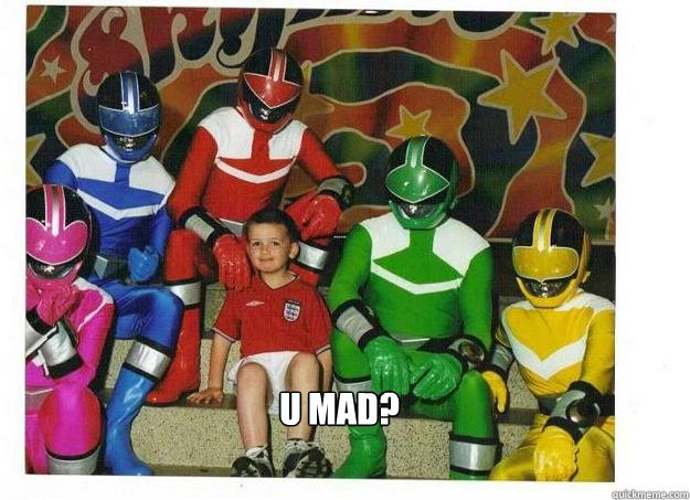  u mad?  Call power rangers fuk shit up