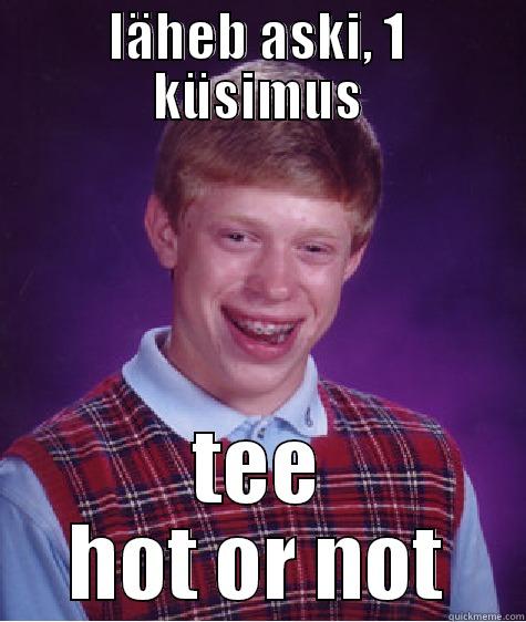 LÄHEB ASKI, 1 KÜSIMUS TEE HOT OR NOT Bad Luck Brian