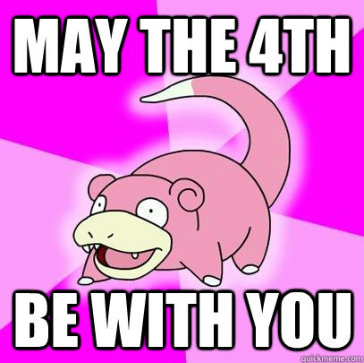 may the 4th be with you - may the 4th be with you  Slowpoke