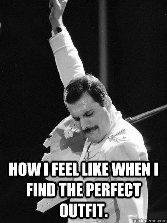  How I feel like when i find the perfect outfit.  Freddie Mercury