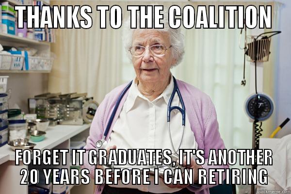 THANKS TO THE COALITION FORGET IT GRADUATES, IT'S ANOTHER 20 YEARS BEFORE I CAN RETIRING Misc