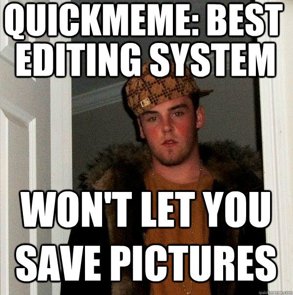 quickmeme: best editing system Won't let you save pictures - quickmeme: best editing system Won't let you save pictures  Scumbag Steve