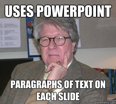 uses powerpoint paragraphs of text on each slide  Humanities Professor