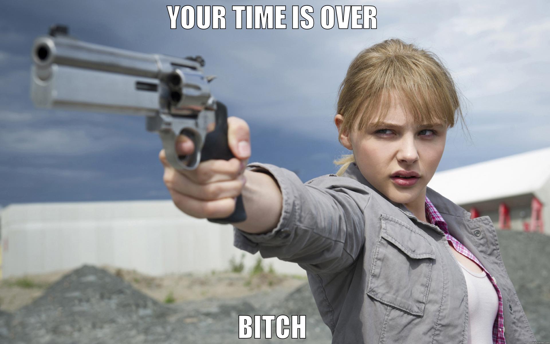 YOUR TIME IS OVER BITCH Misc