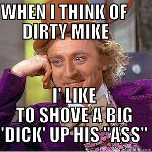 DIRTY MIKE  - WHEN I THINK OF             DIRTY MIKE                                            I' LIKE TO SHOVE A BIG 'DICK' UP HIS 