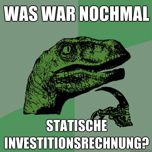 Was war nochmal Statische Investitionsrechnung? - Was war nochmal Statische Investitionsrechnung?  Philosoraptor