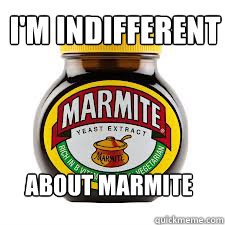 I'M INDIFFERENT ABOUT MARMITE  Marmite