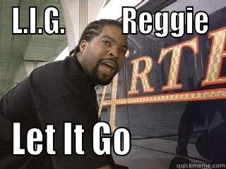 L.I.G.           REGGIE LET IT GO             Misc