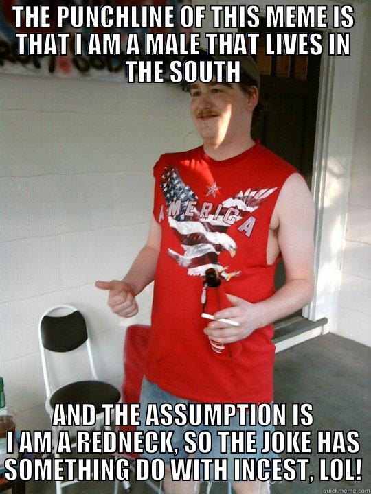 SMOOTH MAN 36.0 - THE PUNCHLINE OF THIS MEME IS THAT I AM A MALE THAT LIVES IN THE SOUTH AND THE ASSUMPTION IS I AM A REDNECK, SO THE JOKE HAS SOMETHING DO WITH INCEST, LOL! Redneck Randal