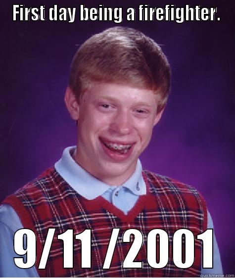 FIRST DAY BEING A FIREFIGHTER. 9/11 /2001 Bad Luck Brian