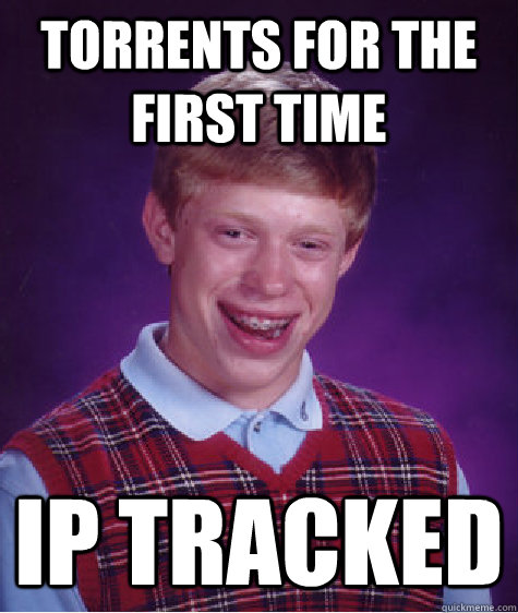 torrents for the first time ip tracked  Bad Luck Brian