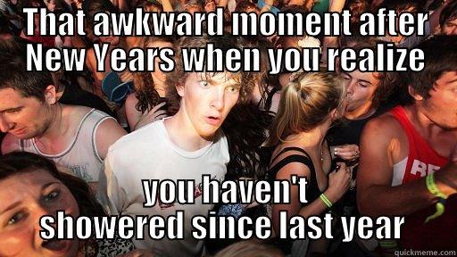 THAT AWKWARD MOMENT AFTER NEW YEARS WHEN YOU REALIZE YOU HAVEN'T SHOWERED SINCE LAST YEAR  Sudden Clarity Clarence