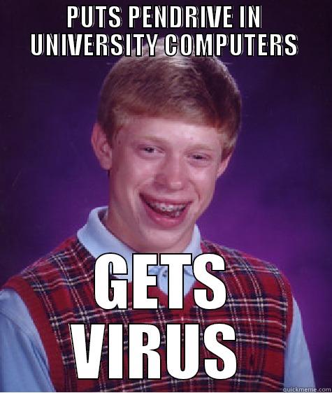 PUTS PENDRIVE IN UNIVERSITY COMPUTERS GETS VIRUS  Bad Luck Brian