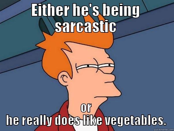 EITHER HE'S BEING SARCASTIC OR HE REALLY DOES LIKE VEGETABLES. Futurama Fry